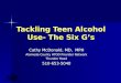 Tackling Teen Alcohol Use- The Six Gs Cathy McDonald, MD, MPH Alameda County ATOD Provider Network Thunder Road 510-653-5040