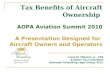 Tax Benefits of Aircraft Ownership AOPA Aviation Summit 2010 A Presentation Designed for Aircraft Owners and Operators ____________________________________