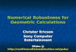 Numerical Robustness for Geometric Calculations Christer Ericson Sony Computer Entertainment Slides @