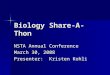 Biology Share-A-Thon NSTA Annual Conference March 30, 2008 Presenter: Kristen Kohli