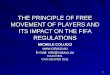1 THE PRINCIPLE OF FREE MOVEMENT OF PLAYERS AND ITS IMPACT ON THE FIFA REGULATIONS MICHELE COLUCCI  E-mail: info@colucci.eu KULEUVEN, CAS-LEUVEN