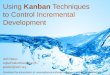 Using Kanban Techniques to Control Incremental Development Jeff Patton AgileProductDesign.com jpatton@acm.org Download this presentation at: 