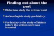 Finding out about the past Historians study the written word. Historians study the written word. Archaeologists study pre-history. Archaeologists study