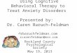 Using Cognitive Behavioral Therapy to Treat Anxiety Disorders Presented by: Dr. Caren Baruch-Feldman drbaruchfeldman.com drcarenfeldman@msn.com Rockland
