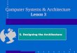 1 Computer Systems & Architecture Lesson 3 5. Designing the Architecture