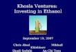 Khosla Ventures: Investing in Ethanol September 19, 2007 Chris AbadMikhail Khleblaov Shadi Sedghi An-Chi Tsou