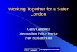 Working Together for a Safer London Gerry Campbell Metropolitan Police Service New Scotland Yard