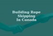 Building Rope Skipping In Canada. Rope Skipping Canadas Mission Rope Skipping Canada supports and promotes rope skipping as a recreational pursuit and