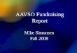 AAVSO Fundraising Report Mike Simonsen Fall 2008