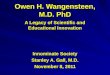 Owen H. Wangensteen, M.D. PhD A Legacy of Scientific and Educational Innovation Innominate Society Stanley A. Gall, M.D. November 8, 2011