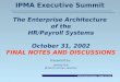 IPMA Executive Summary - October 31, 2002 IPMA Executive Summit The Enterprise Architecture of the HR/Payroll Systems October 31, 2002 FINAL NOTES AND