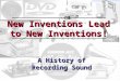 A History of Recording Sound New Inventions Lead to New Inventions!
