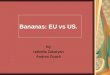 Bananas: EU vs US. By Izabella Zakaryan Andrea Zizack