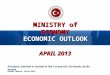 MINISTRY of ECONOMY ECONOMIC OUTLOOK APRIL 2013 Economic Outlook is revized in the 1st and the 3rd weeks of the month. Recent Update: 26/04/2013