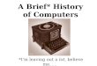 A Brief* History of Computers *I'm leaving out a lot, believe me