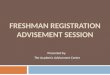 FRESHMAN REGISTRATION ADVISEMENT SESSION Presented by: The Academic Advisement Center