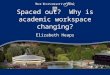 Spaced out? Why is academic workspace changing? Elizabeth Heaps