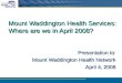 Mount Waddington Health Services: Where are we in April 2008? Presentation to: Mount Waddington Health Network Mount Waddington Health Network April 4,