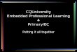 CQUniversity Embedded Professional Learning 4 Primary/EC Putting it all together