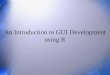 An Introduction to GUI Development using R. Overview Introduction –R Interfaces –GUIs for programming Programming for GUIs –GUIs for teaching how to program