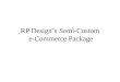 RP Designs Semi-Custom e-Commerce Package. Overview RP Designs semi- custom e-commerce package is a complete website solution. Visitors can browse a catalog