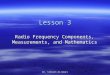 Dr. Tahseen Al-Doori Lesson 3 Radio Frequency Components, Measurements, and Mathematics