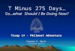 T Minus 275 Days… Or…what Should I Be Doing Now? Troop 14 - Philmont Adventure Stephen P. Nault Scoutmaster Emeritus