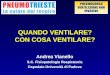 Andrea Vianello S.C. Fisiopatologia Respiratoria Ospedale-Università di Padova QUANDO VENTILARE? CON COSA VENTILARE?