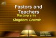 Pastors and Teachers Partners in Kingdom Growth Presented by: Larry D. Blackmer, NAD Vice President