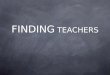 FINDING TEACHERS. Classroom teachers play a unique role that can make them especially effective as Young Life Leaders. But, when we say Teachers we mean