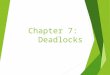 Chapter 7: Deadlocks. The Deadlock Problem System Model Deadlock Characterization Methods for Handling Deadlocks Deadlock Prevention Deadlock Avoidance