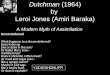 Dutchman (1964) by Leroi Jones (Amiri Baraka) A Modern Myth of Assimilation Dream Deferred What happens to a dream deferred? Does it dry up Like a raisin