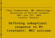 Tony Traboulsee, MD (Neurology) University of British Columbia CMSC June 5th, 2004 Toronto, Ontario Defining suboptimal response to MS treatment: MRI outcome