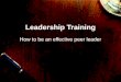 Leadership Training How to be an effective peer leader
