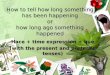 How to tell how long something has been happening or how long ago something happened Hace + time expression + que (with the present and preterite tenses)