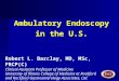 Ambulatory Endoscopy in the U.S. Robert L. Barclay, MD, MSc, FRCP(C) Clinical Assistant Professor of Medicine University of Illinois College of Medicine