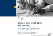 Topic: Sales Tax and 1099 Reporting E-learning curriculum SAP Business One Topic: Sales Tax and 1099 Reporting