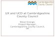 UX and UCD at Cambridgeshire County Council Steve Grange, Project Manager, Cambridgeshire County Council, UK