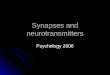 Synapses and neurotransmitters Psychology 2606. Biochemical Activity Otto Loewi did a cool experiment in 1921 Otto Loewi did a cool experiment in 1921