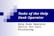 Tasks of the Help Desk Operator Help Desk Operator Skills for Call Processing 1