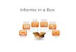 Informix in a Box. Informix in a Box ….. So, you are a big Informix supporter and always wished more students knew about Informix ? Informix in a Box