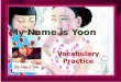 My Name is Yoon Vocabulary Practice We ______ in a large city when we moved to this country. a) practicedpracticed b) wrinkled wrinkled c) settledsettled