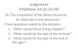 Judgments (Matthew 24:32-25:46) 1A. The completion of the Olivet discourse. 1B. What led to the discourse? Three questions asked by the disciples. 1.When