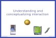 Understanding and conceptualizing interaction. Recap HCI has moved beyond designing interfaces for desktop machines About extending and supporting all