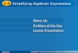 Course 2 1-9 Simplifying Algebraic Expressions 1-9 Simplifying Algebraic Expressions Course 2 Warm Up Warm Up Problem of the Day Problem of the Day Lesson