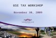 USE TAX WORKSHOP November 30, 2009. USE TAX WORKSHOP City of Surprise Use Tax Becomes Effective January 01, 2010