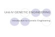 Unit-IV GENETIC ENGINEERING Introduction to Genetic Engineering