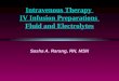 Intravenous Therapy IV Infusion Preparations Fluid and Electrolytes Sasha A. Rarang, RN, MSN