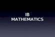 IB MATHEMATICS. IB Phrases to Know SL – Standard Level: A course that has 150 seat hours. Students must take three SL courses. HL – Higher Level: A course