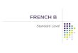 FRENCH B Standard Level. Target Student French B (SL) is for the language learner who may not intend continuing the study of the language beyond the Diploma